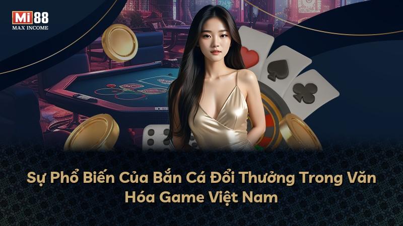Sự Phổ Biến Của Bắn Cá Đổi Thưởng Trong Văn Hóa Game Việt Nam