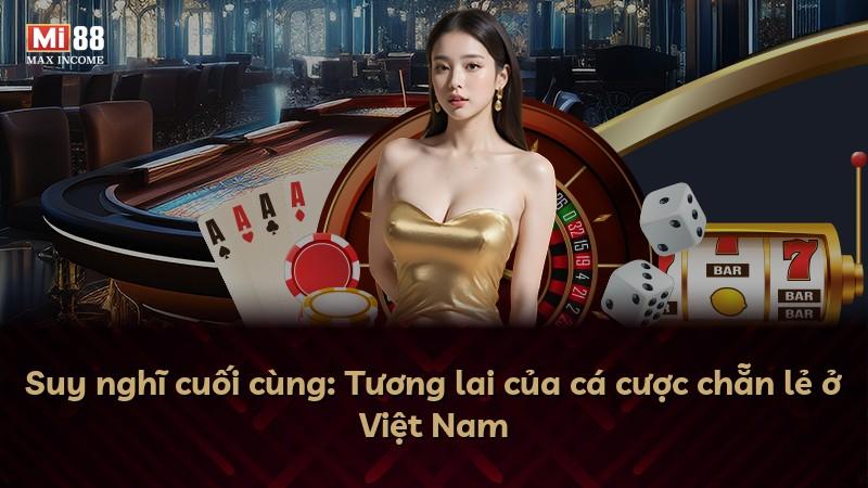 Suy nghĩ cuối cùng: Tương lai của cá cược chẵn lẻ ở Việt Nam