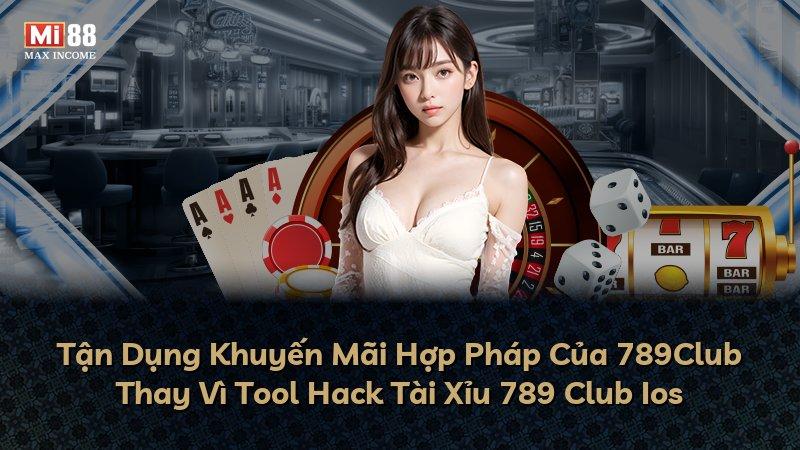 Tận Dụng Khuyến Mãi Hợp Pháp Của 789Club Thay Vì Tool Hack Tài Xỉu 789 Club Ios