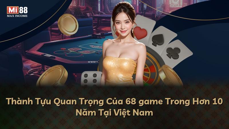 Thành Tựu Quan Trọng Của 68 game Trong Hơn 10 Năm Tại Việt Nam