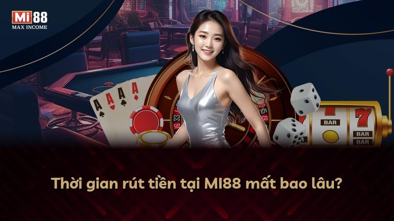 Thời gian rút tiền tại MI88 mất bao lâu?