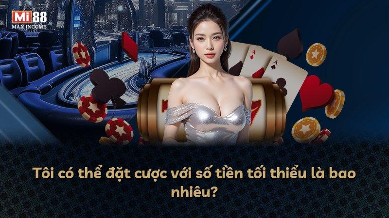 Tôi có thể đặt cược với số tiền tối thiểu là bao nhiêu?