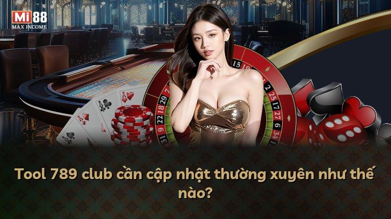 Tool 789 club cần cập nhật thường xuyên như thế nào?