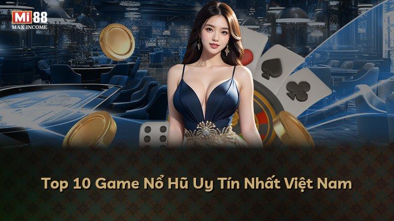 Top 10 Game Nổ Hũ Uy Tín Nhất Việt Nam