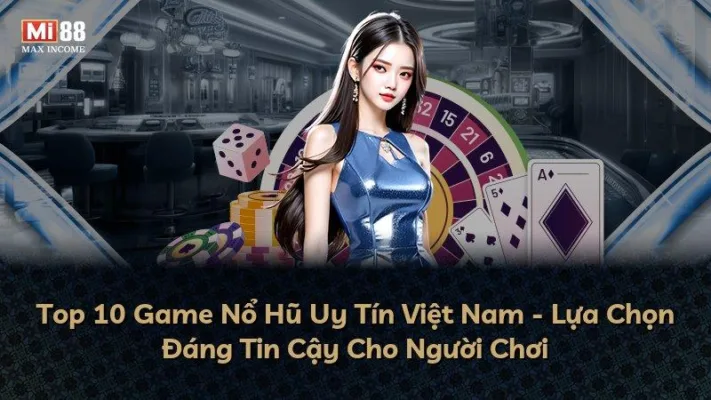 Top 10 Game Nổ Hũ Uy Tín Việt Nam – Lựa Chọn Đáng Tin Cậy Cho Người Chơi