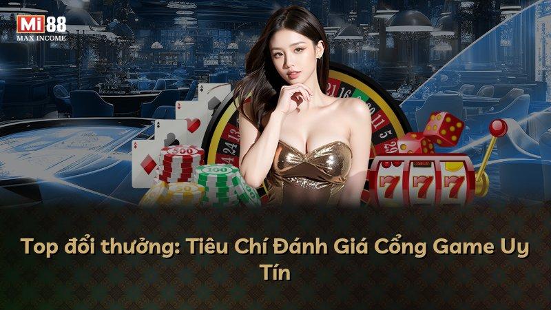 Top đổi thưởng: Tiêu Chí Đánh Giá Cổng Game Uy Tín