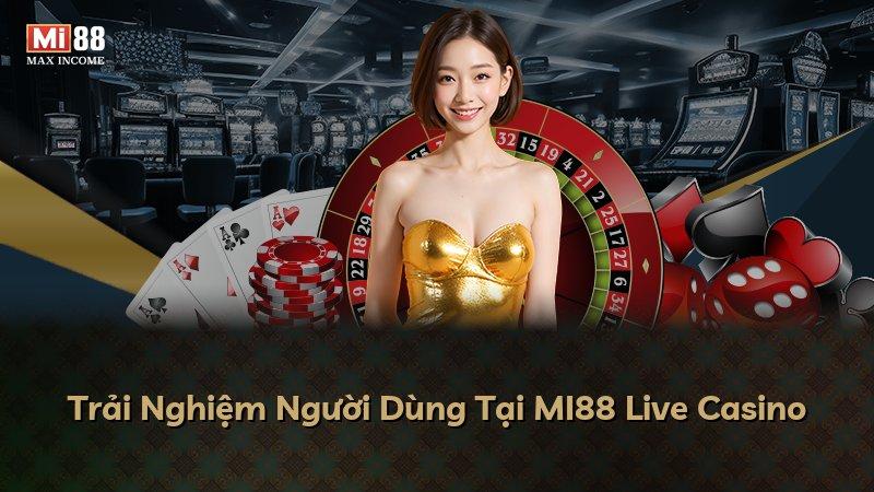 Trải Nghiệm Người Dùng Tại MI88 Live Casino