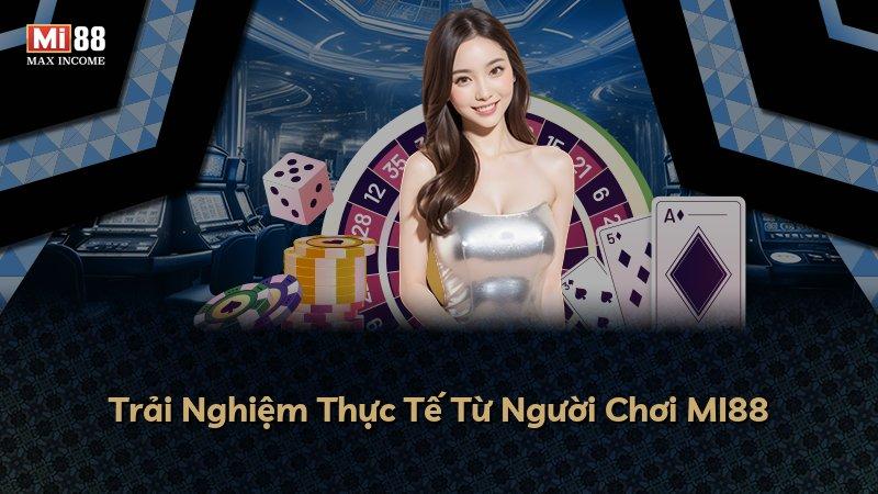 Trải Nghiệm Thực Tế Từ Người Chơi MI88