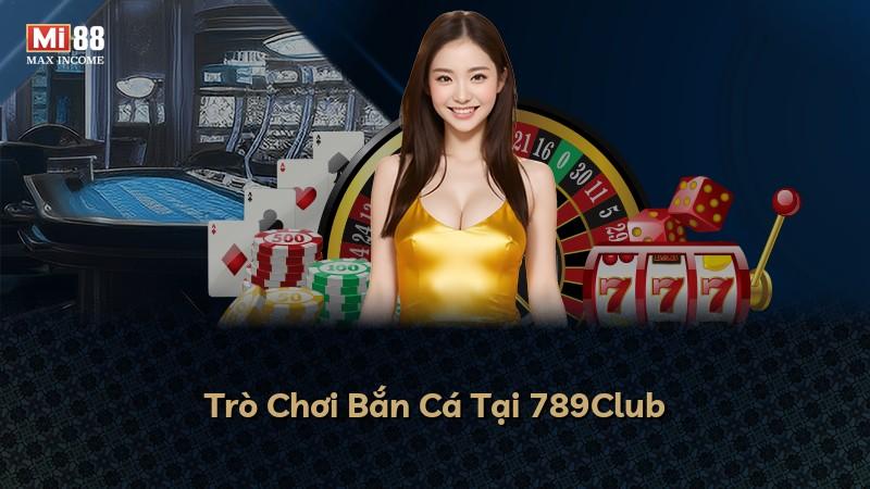 Trò Chơi Bắn Cá Tại 789Club
