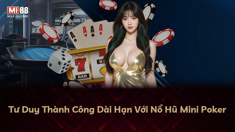Tư Duy Thành Công Dài Hạn Với Nổ Hũ Mini Poker