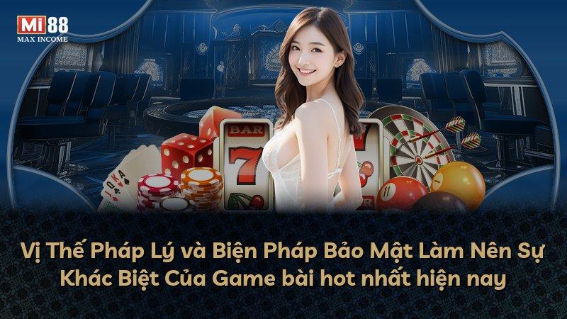 Vị Thế Pháp Lý và Biện Pháp Bảo Mật Làm Nên Sự Khác Biệt Của Game bài hot nhất hiện nay