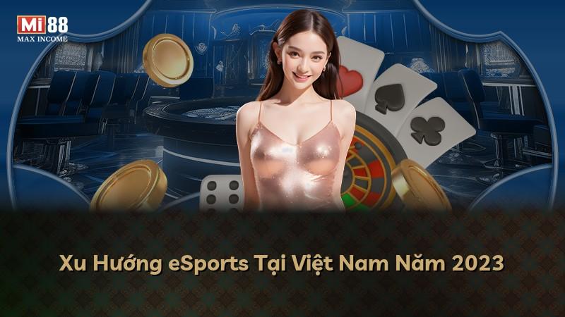 Xu Hướng eSports Tại Việt Nam Năm 2023