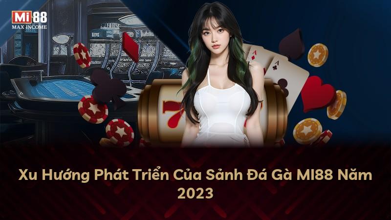 Xu Hướng Phát Triển Của Sảnh Đá Gà MI88 Năm 2023