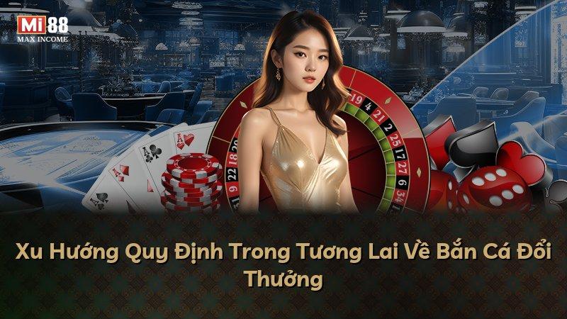 Xu Hướng Quy Định Trong Tương Lai Về Bắn Cá Đổi Thưởng