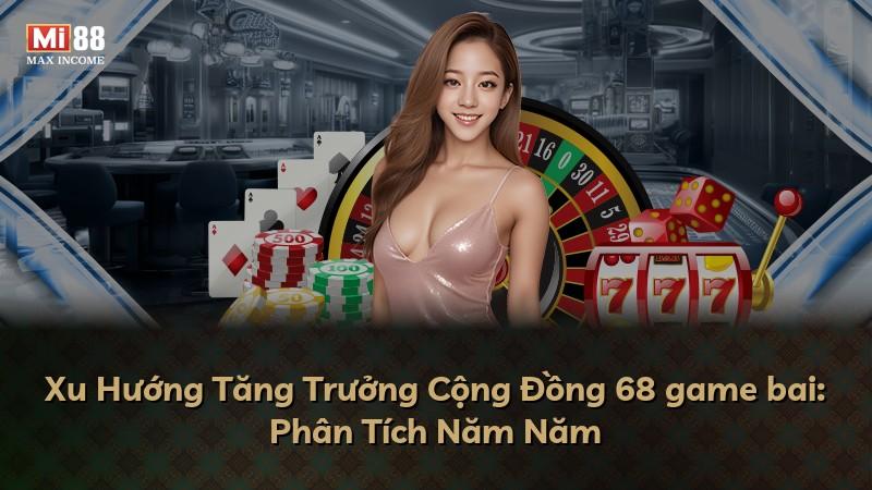 Xu Hướng Tăng Trưởng Cộng Đồng 68 game bai: Phân Tích Năm Năm