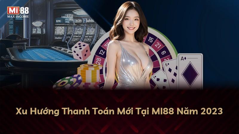 Xu Hướng Thanh Toán Mới Tại MI88 Năm 2023