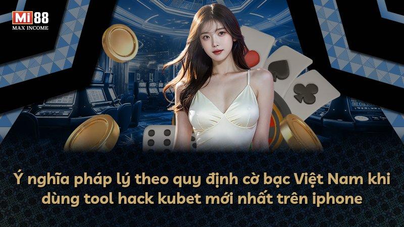Ý nghĩa pháp lý theo quy định cờ bạc Việt Nam khi dùng tool hack kubet mới nhất trên iphone